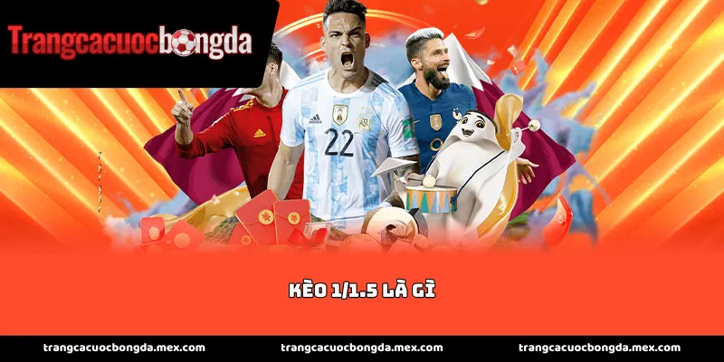 Giải thích chi tiết kèo 1/1.5 là gì cho người mới